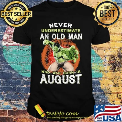 Hulk never underestimate an old man who was born in august shirt