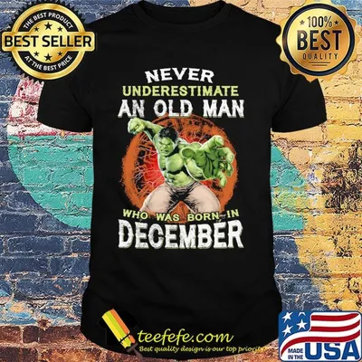 Hulk never underestimate an old man who was born in december shirt
