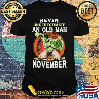 Hulk never underestimate an old man who was born in november shirt