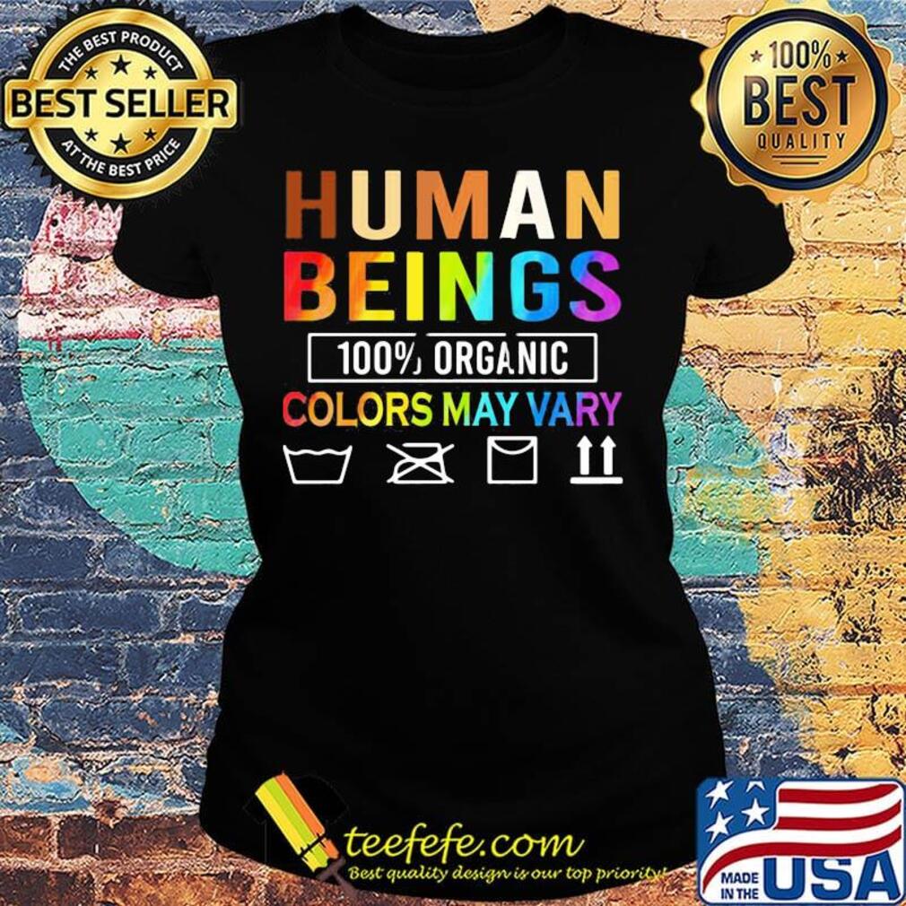 Human Beings Organic Colors May Vary Shirt Ladies tee Human Beings Organic Colors May Vary Shirt Ladies tee