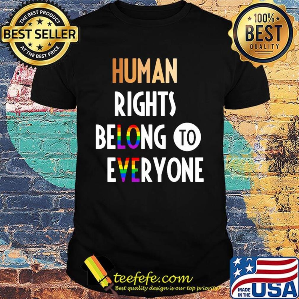 Human rights belong to everyone lgbt black lives matter shirt
