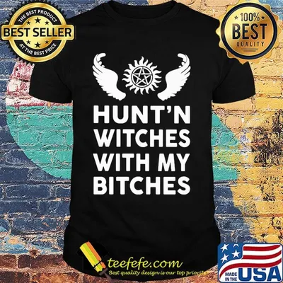 Hunting witches with my bitches wings shirt