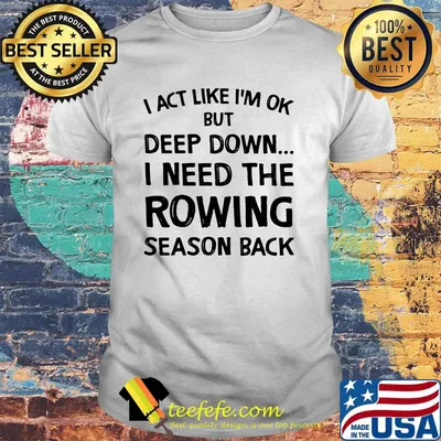 I act like i'm ok but deep down i need my rowling season back shirt