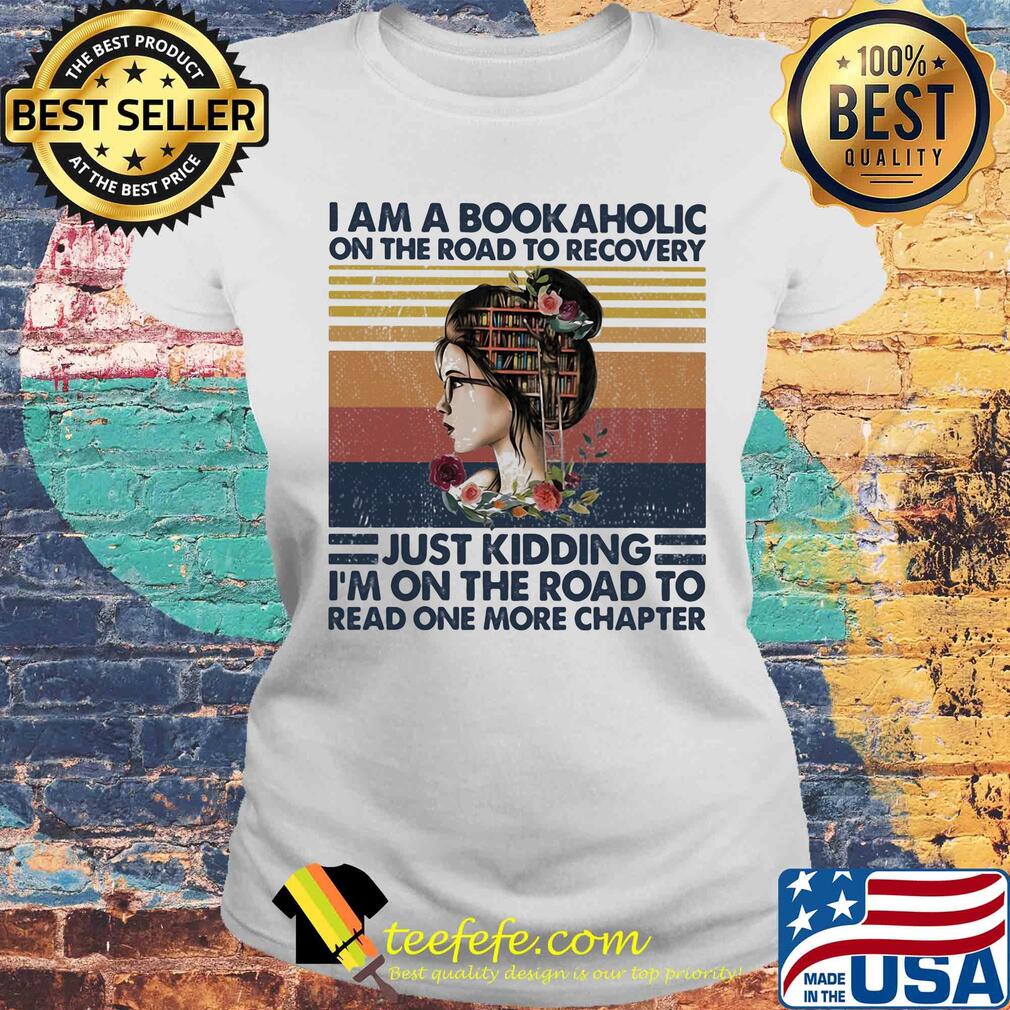 I am a bookaholic on the road to recovery just kidding i'm on the road to read one more chapter flowers vintage retro s Laides tee I am a bookaholic on the road to recovery just kidding i'm on the road to read one more chapter flowers vintage retro s Laides tee