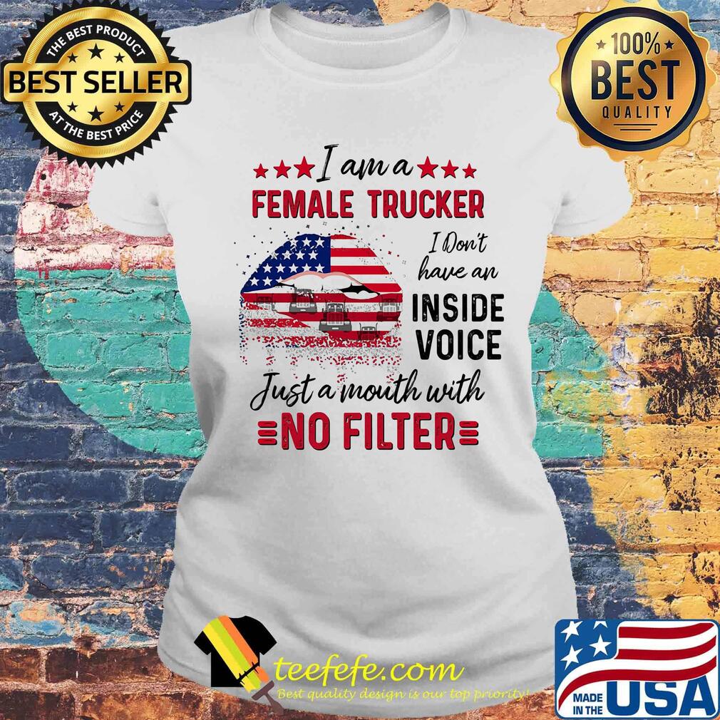 I Am A Female Trucker I Don't Have An Inside Voice Just A Month With No Filter American Flag Shirt Laides tee I Am A Female Trucker I Don't Have An Inside Voice Just A Month With No Filter American Flag Shirt Laides tee