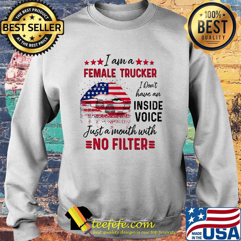 I Am A Female Trucker I Don't Have An Inside Voice Just A Month With No Filter American Flag Shirt Sweater I Am A Female Trucker I Don't Have An Inside Voice Just A Month With No Filter American Flag Shirt Sweater