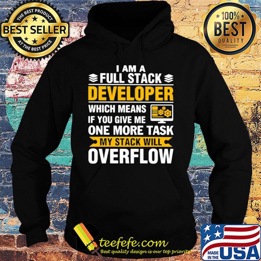 I am a full stack developer which means if you give me one more task my stack will overflow s Hoodie I am a full stack developer which means if you give me one more task my stack will overflow s Hoodie