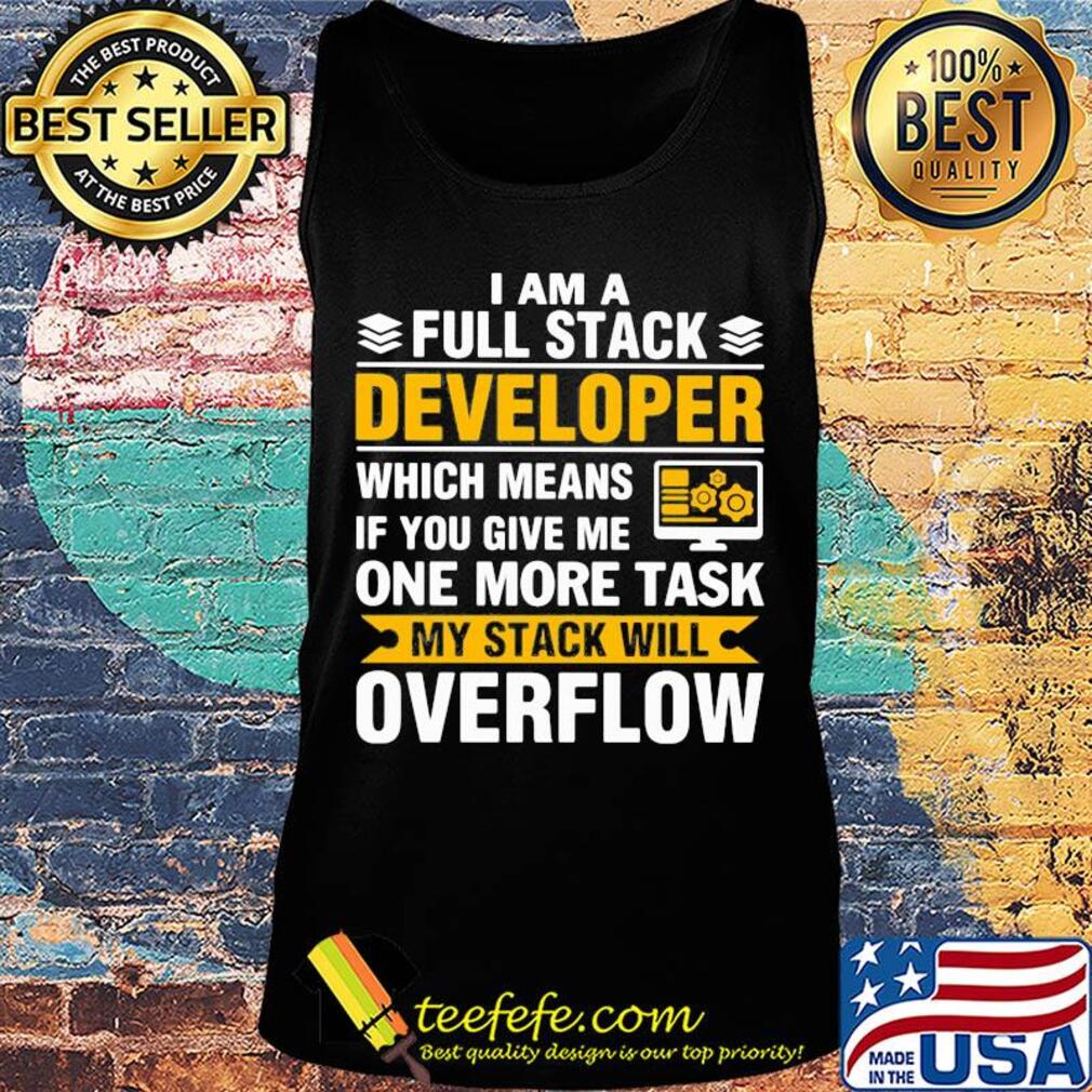 I am a full stack developer which means if you give me one more task my stack will overflow s Tank top I am a full stack developer which means if you give me one more task my stack will overflow s Tank top