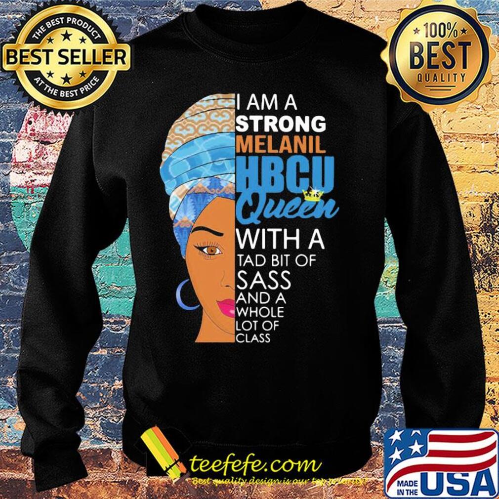 I am a strong melanil HBCU queen with a tad bit of sass and a whole lot of class s Sweater I am a strong melanil HBCU queen with a tad bit of sass and a whole lot of class s Sweater