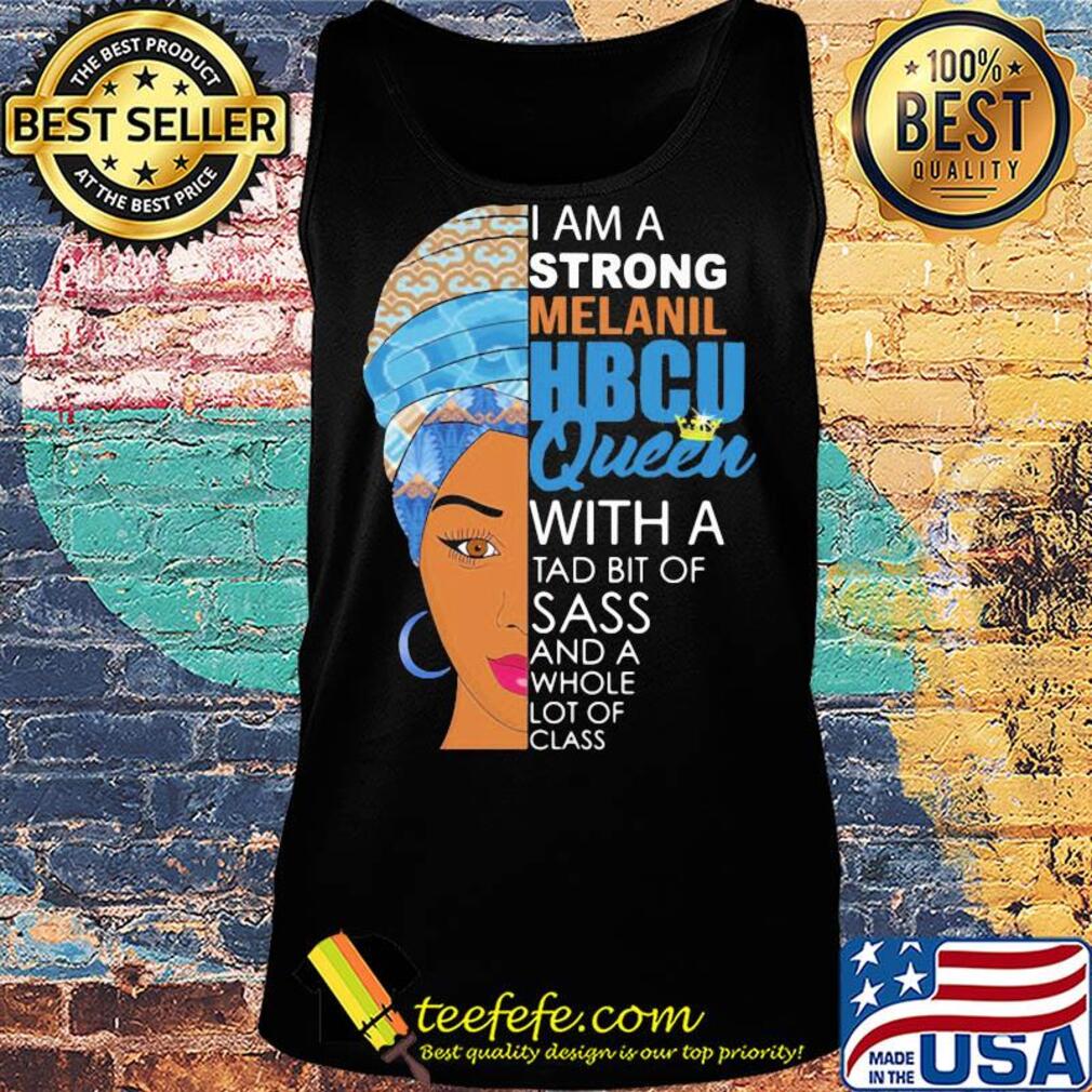 I am a strong melanil HBCU queen with a tad bit of sass and a whole lot of class s Tank top I am a strong melanil HBCU queen with a tad bit of sass and a whole lot of class s Tank top