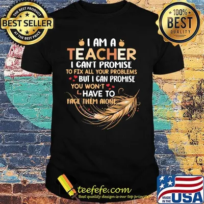I Am A Teacher I Can't Proise To Fix All Your Problems Feathers Shirt