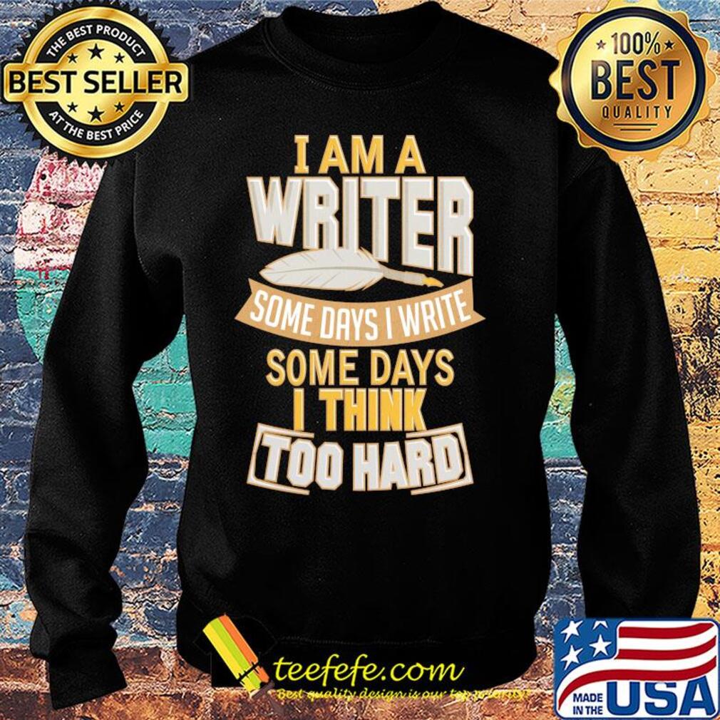 I am a writer some days I write some days I think too hard s Sweater I am a writer some days I write some days I think too hard s Sweater