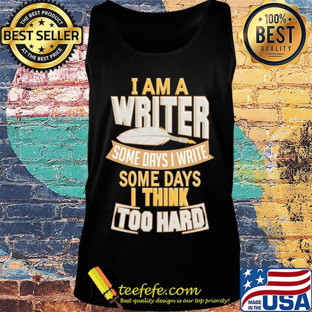 I am a writer some days I write some days I think too hard s Tank top I am a writer some days I write some days I think too hard s Tank top