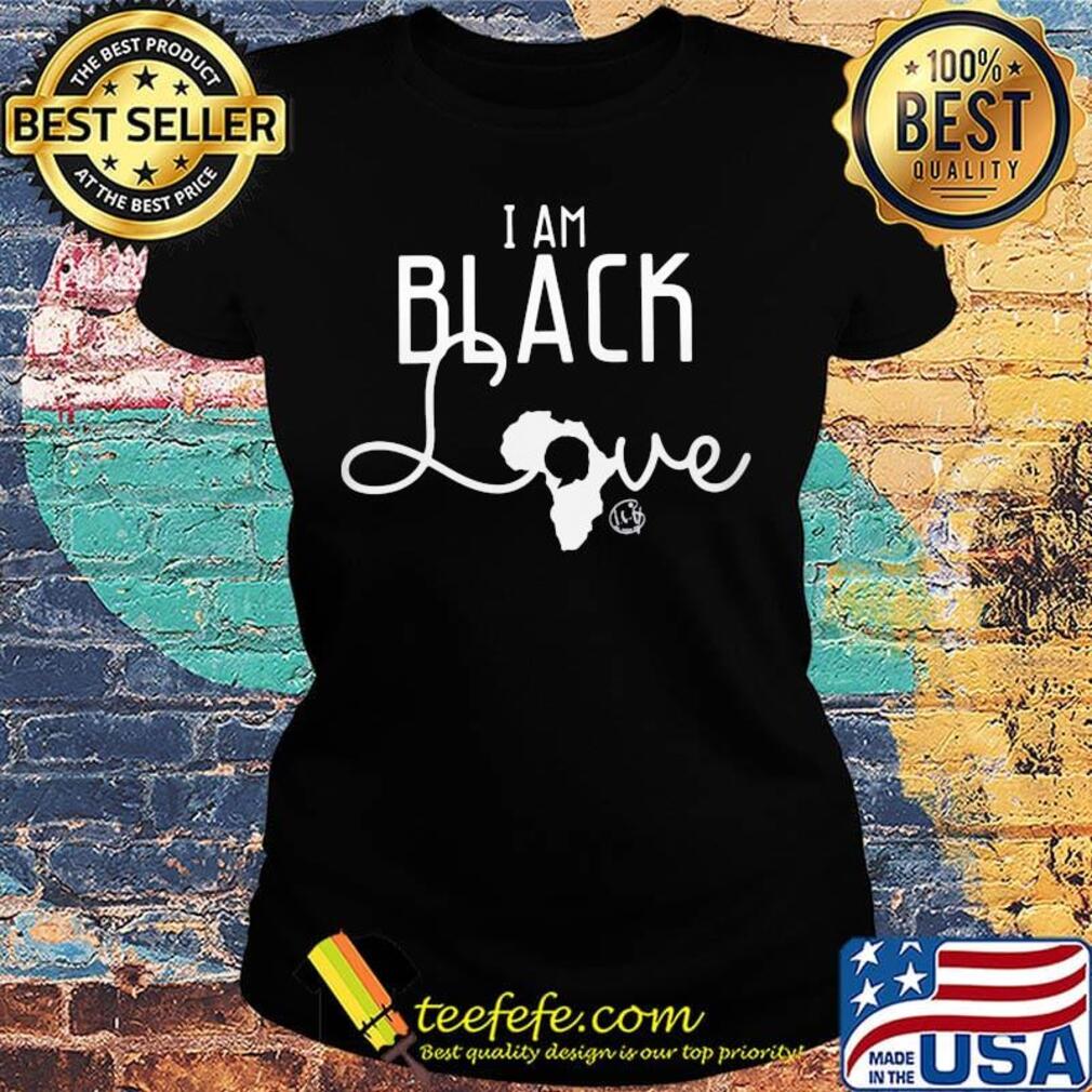 I am black love s Ladies tee I am black love s Ladies tee