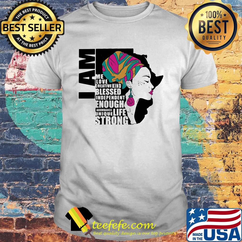I am me love creative kind blessed independent enough abundant life unique strong shirt