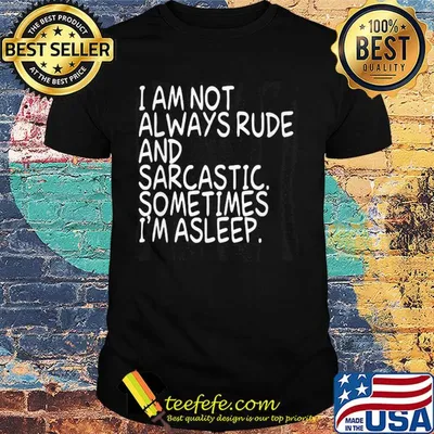 I am not always rude and sarcastic sometimes I'm asleep shirt