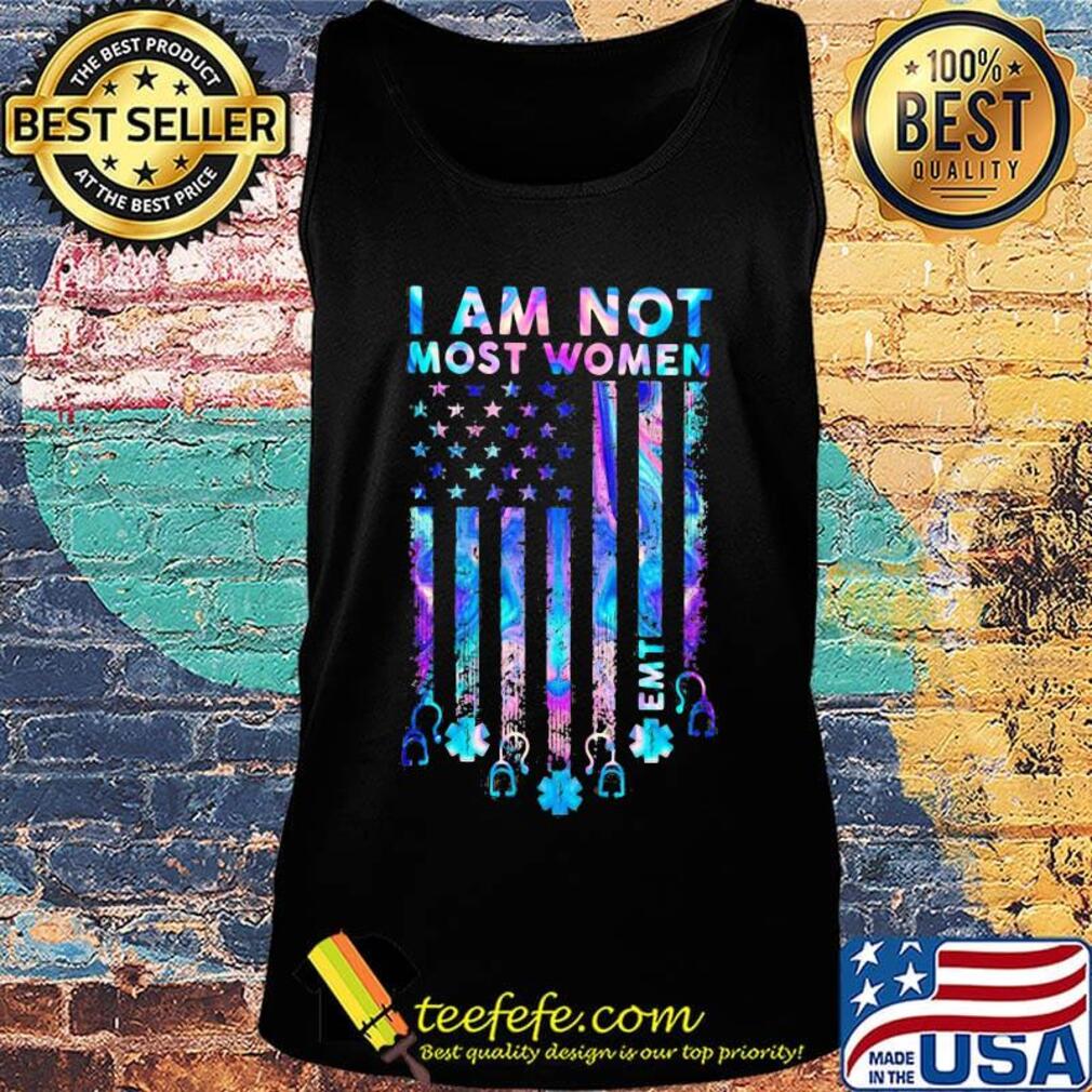 I Am Not Most Women EMT Independence Day Shirt Tank top I Am Not Most Women EMT Independence Day Shirt Tank top