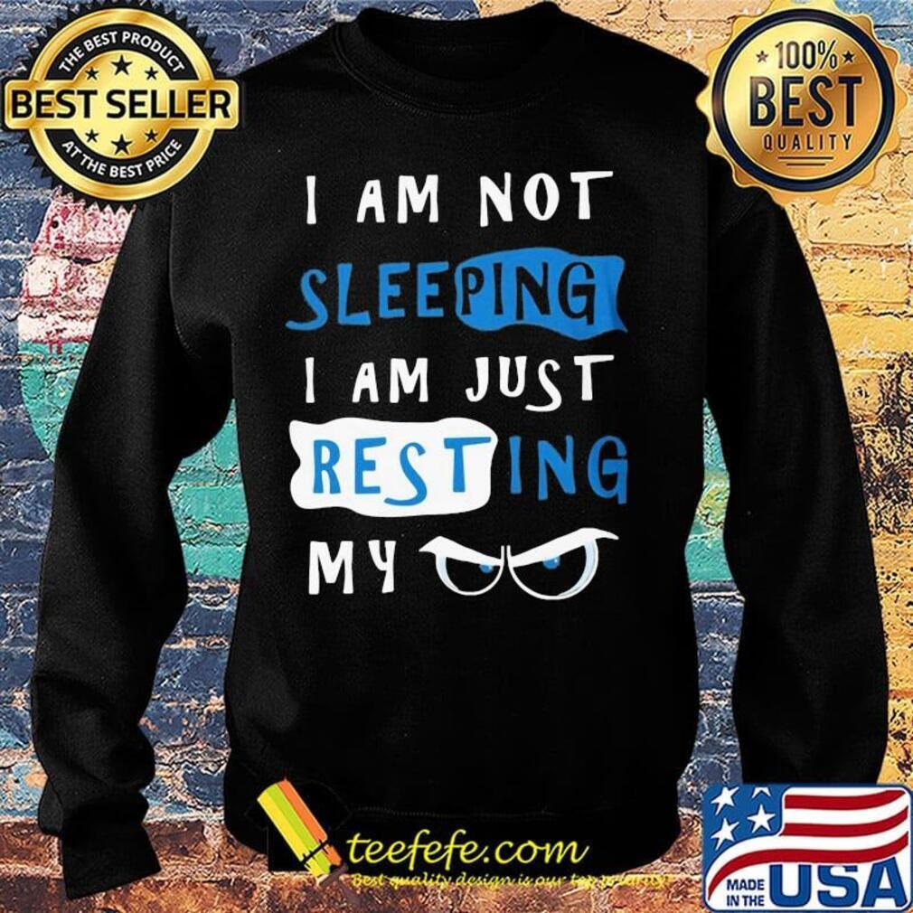 I Am Not Sleeping I Am Just Resting My Eyes Shirt Sweater I Am Not Sleeping I Am Just Resting My Eyes Shirt Sweater