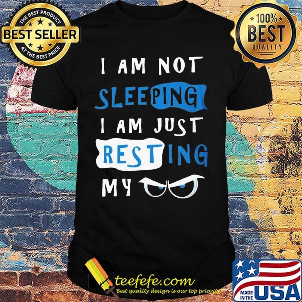 I Am Not Sleeping I Am Just Resting My Eyes Shirt I Am Not Sleeping I Am Just Resting My Eyes Shirt