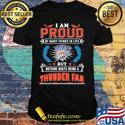 I am proud of many things in life but nothing beats being a oklahoma city thunder fan shirt