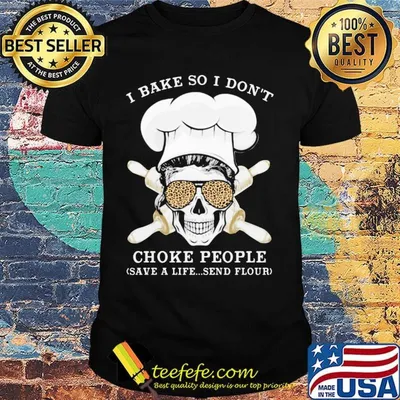 I Bake So I Don't Choke People Save a Life Send Flour Skull Shirt