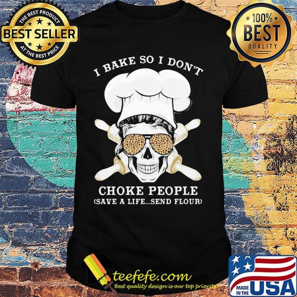 I Bake So I Don't Choke People Save a Life Send Flour Skull Shirt