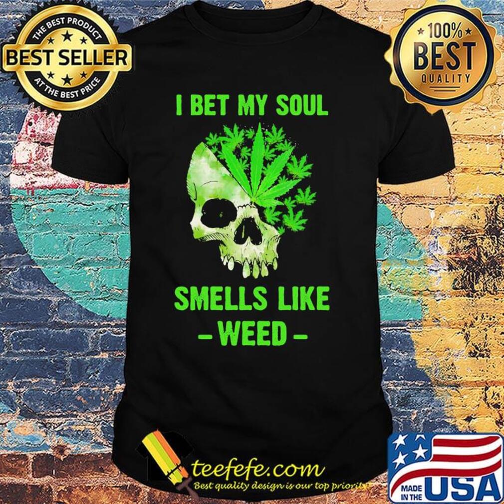 I Bet My Soul Smells Like Weed Skull Shirt