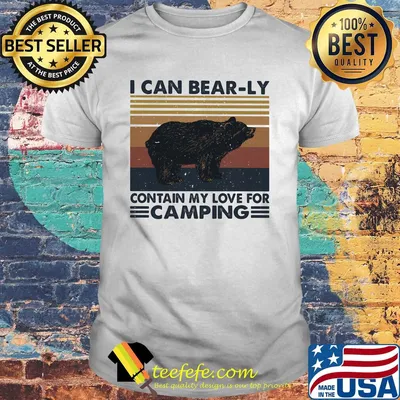 I can bear-ly contain my love for camping vintage retro shirt