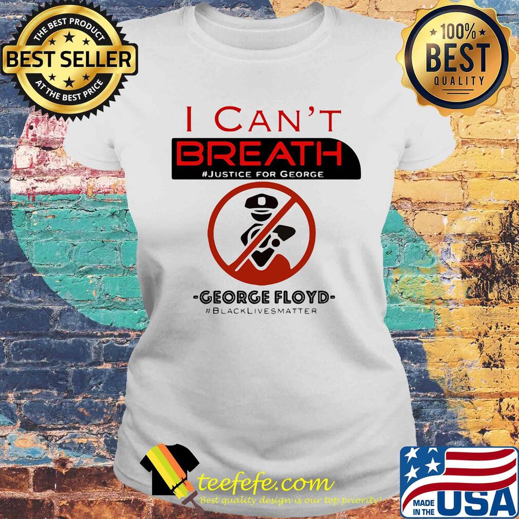 I can't breath justice for george floyd black lives matter police not s Laides tee I can't breath justice for george floyd black lives matter police not s Laides tee