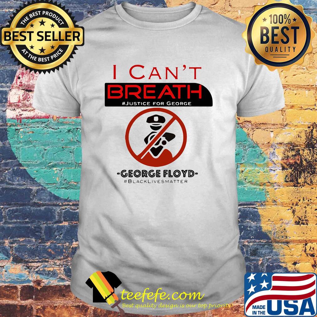 I can't breath justice for george floyd black lives matter police not shirt I can't breath justice for george floyd black lives matter police not shirt