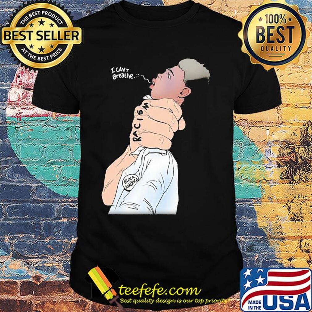I can't breathe bacism black america shirt