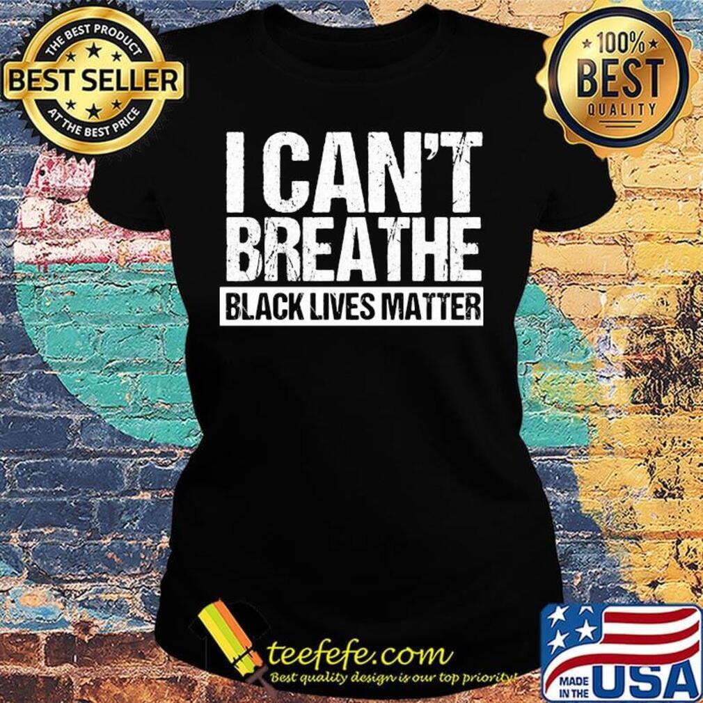I can't breathe black lives matter 2020 s Ladies tee I can't breathe black lives matter 2020 s Ladies tee