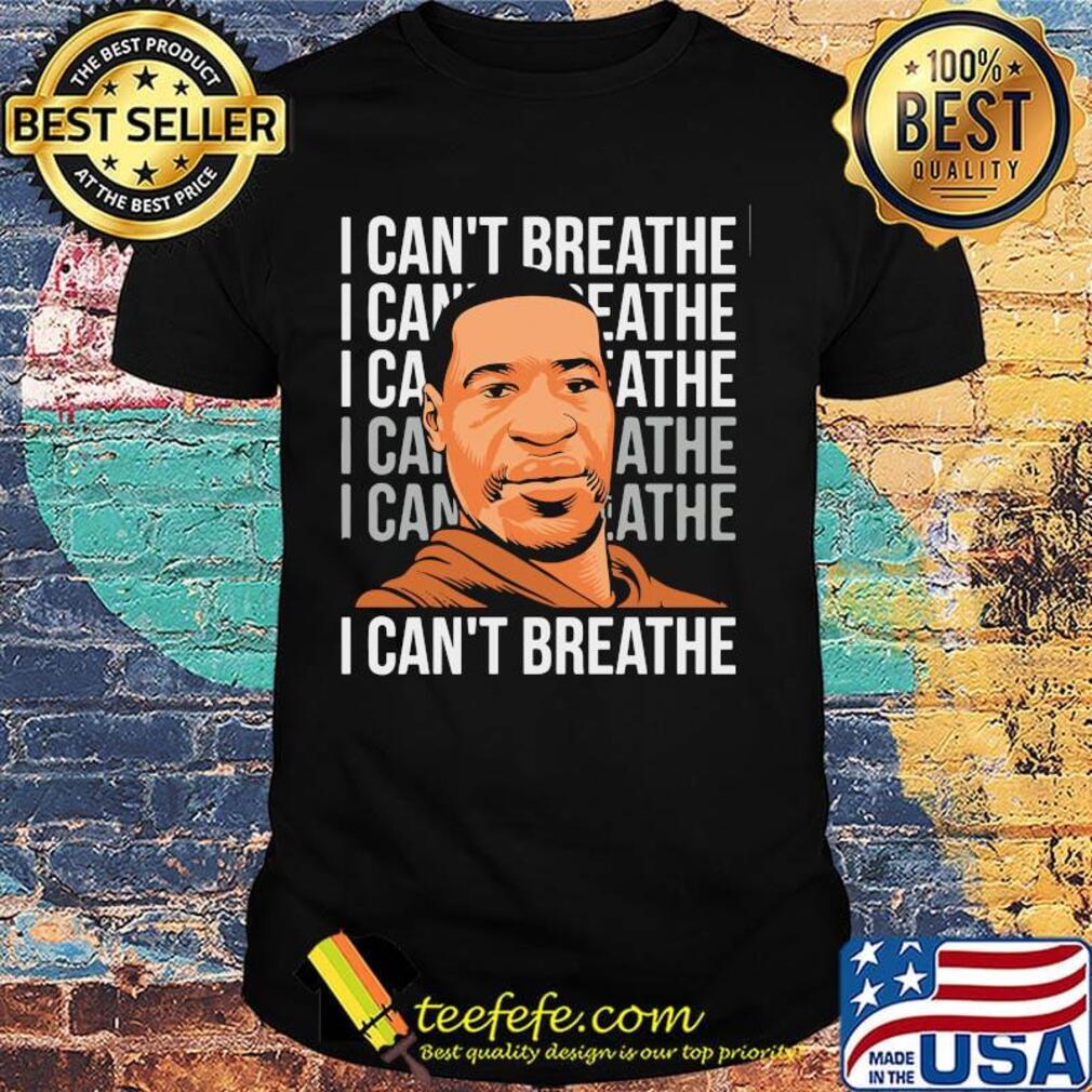 I Can't Breathe Black Lives Matter George Floyd Shirt