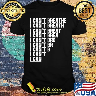 I can't breathe I can't breath I can't breat I can't brea I can't bre I can't br I can't b I can't I can shirt