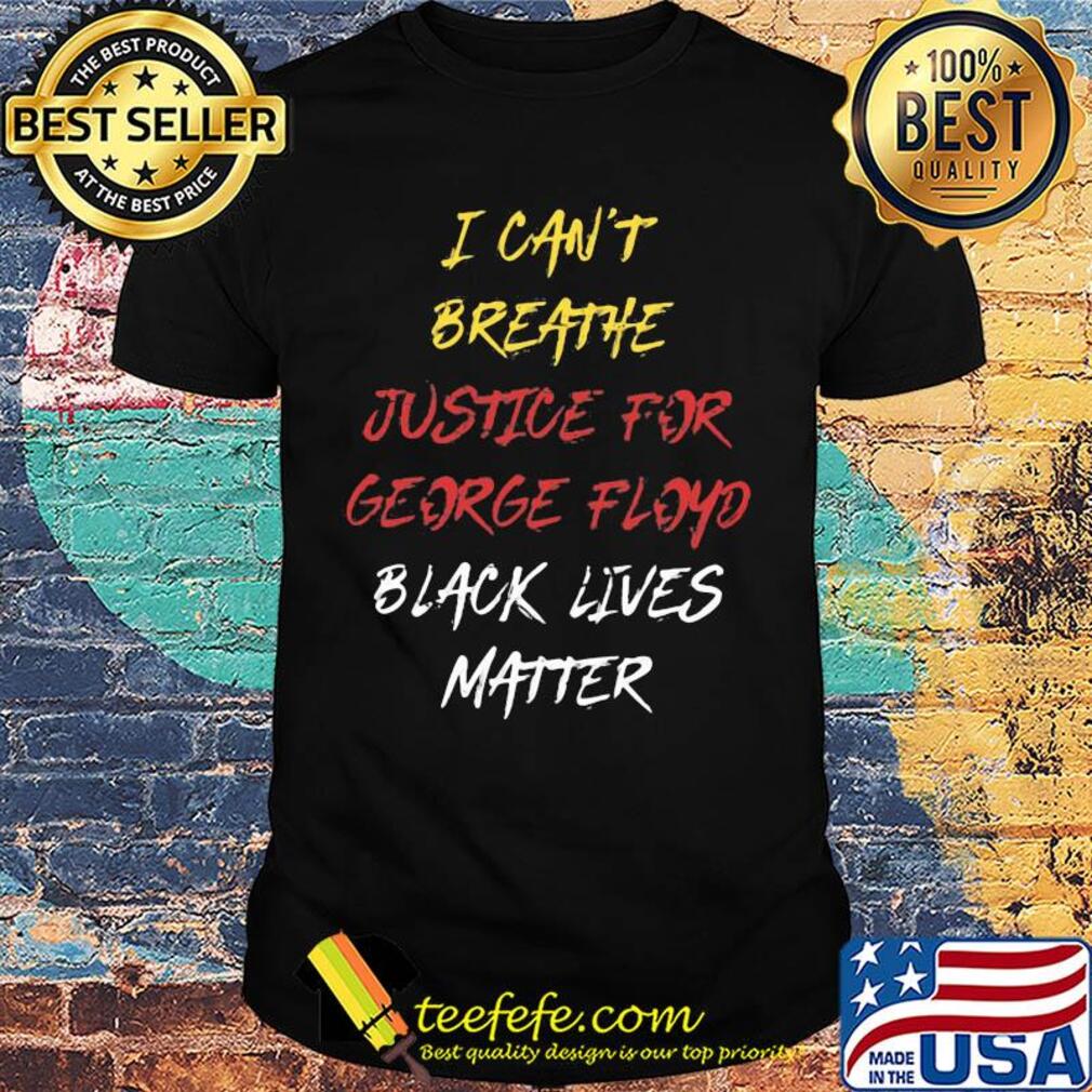 I can't breathe justice for george floyd black lives matter shirt