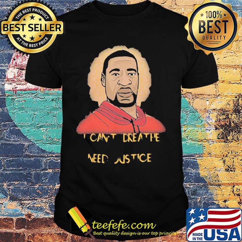I can't breathe need justice George Floyd shirt