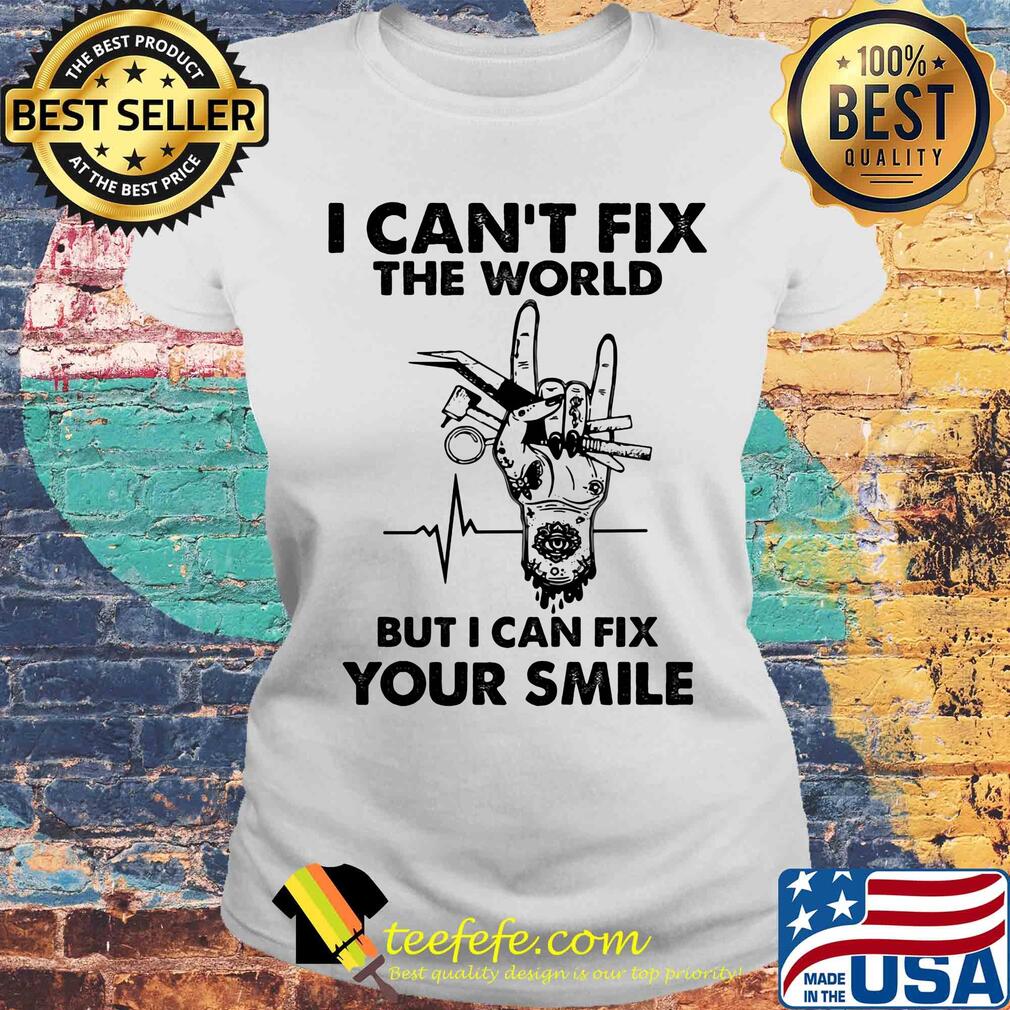 I can't fix the world but I can fix your smile heartbeat s Laides tee I can't fix the world but I can fix your smile heartbeat s Laides tee