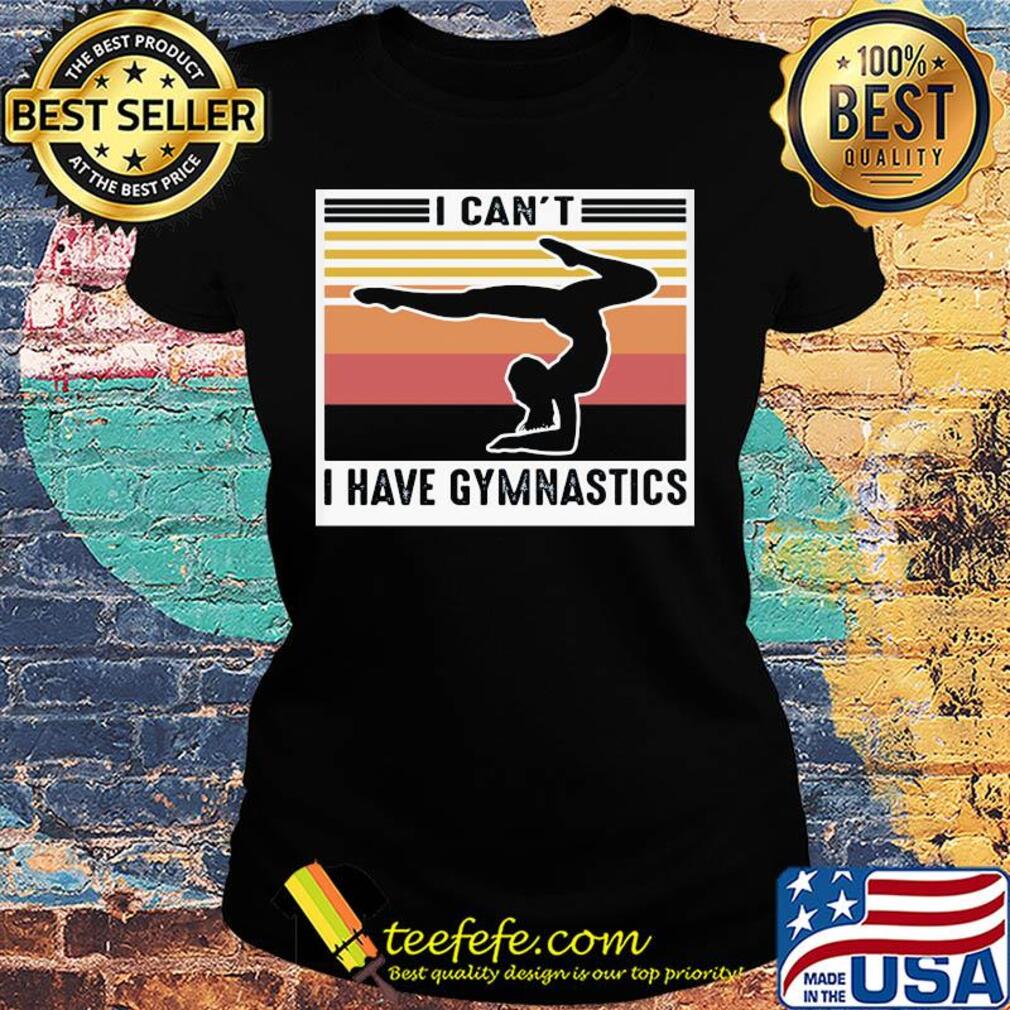 I can't have gymnastics vintage retro s Ladies tee I can't have gymnastics vintage retro s Ladies tee