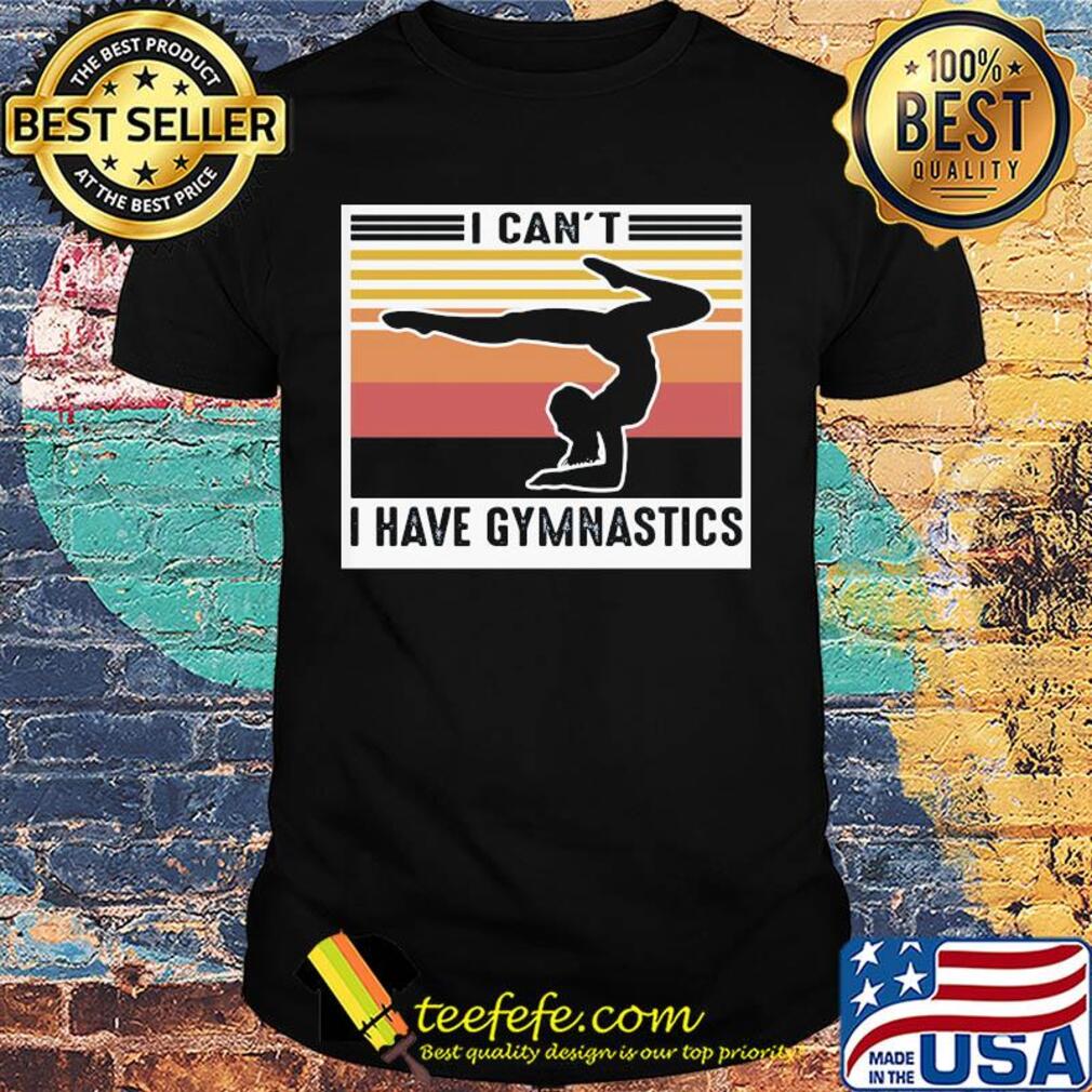 I can't have gymnastics vintage retro shirt I can't have gymnastics vintage retro shirt