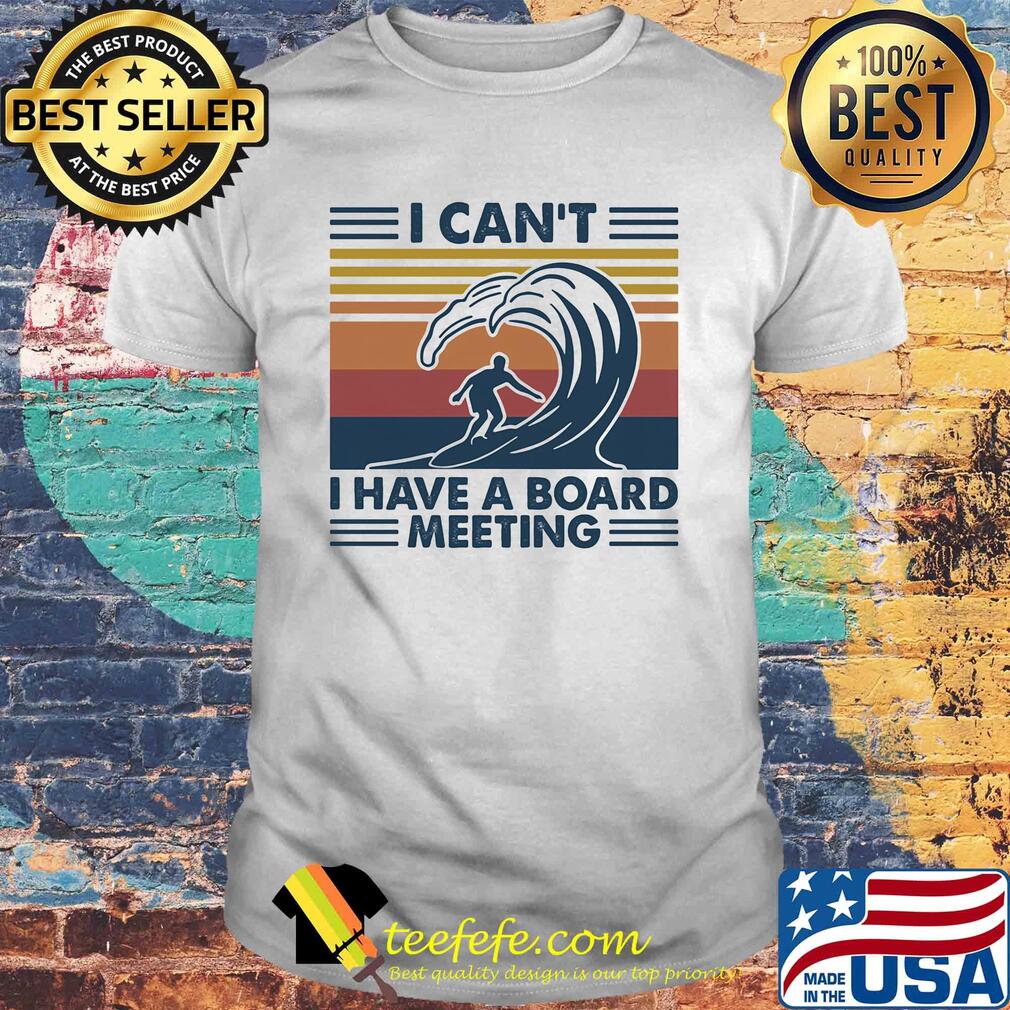 I can't I have a board meeting surfing vintage retro shirt I can't I have a board meeting surfing vintage retro shirt