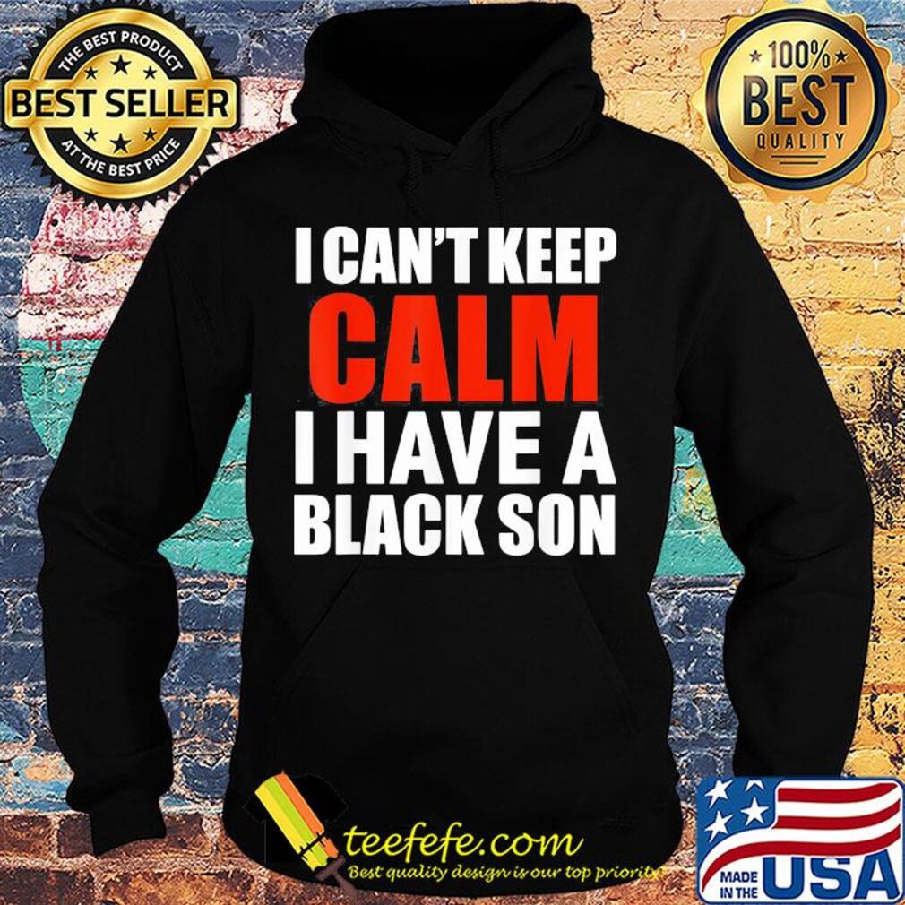 I can't keep calm i have a black son 2020 s Hoodie I can't keep calm i have a black son 2020 s Hoodie