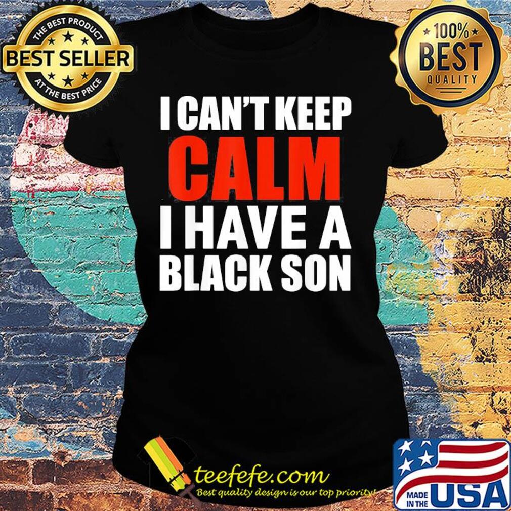 I can't keep calm i have a black son 2020 s Ladies tee I can't keep calm i have a black son 2020 s Ladies tee