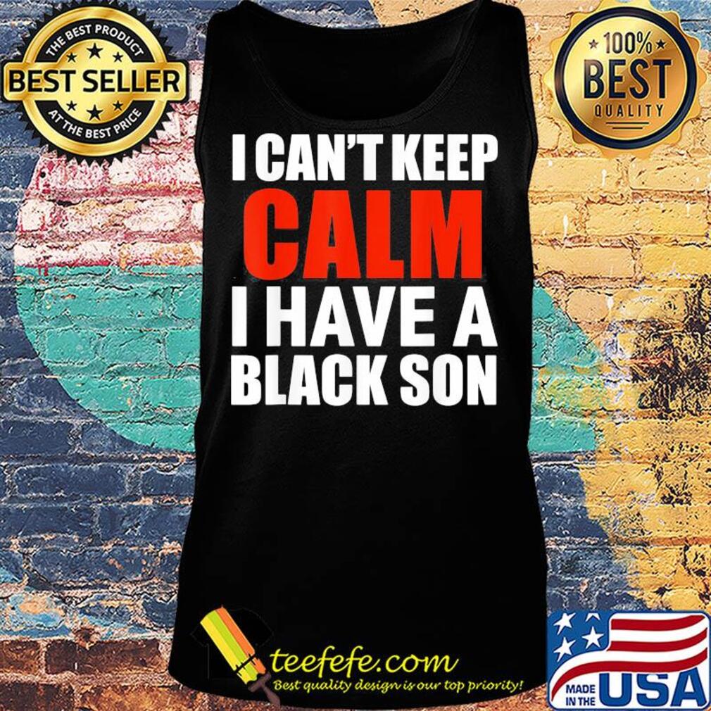 I can't keep calm i have a black son 2020 s Tank top I can't keep calm i have a black son 2020 s Tank top