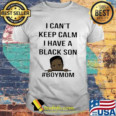 I can't keep calm I have a black son boy mom shirt