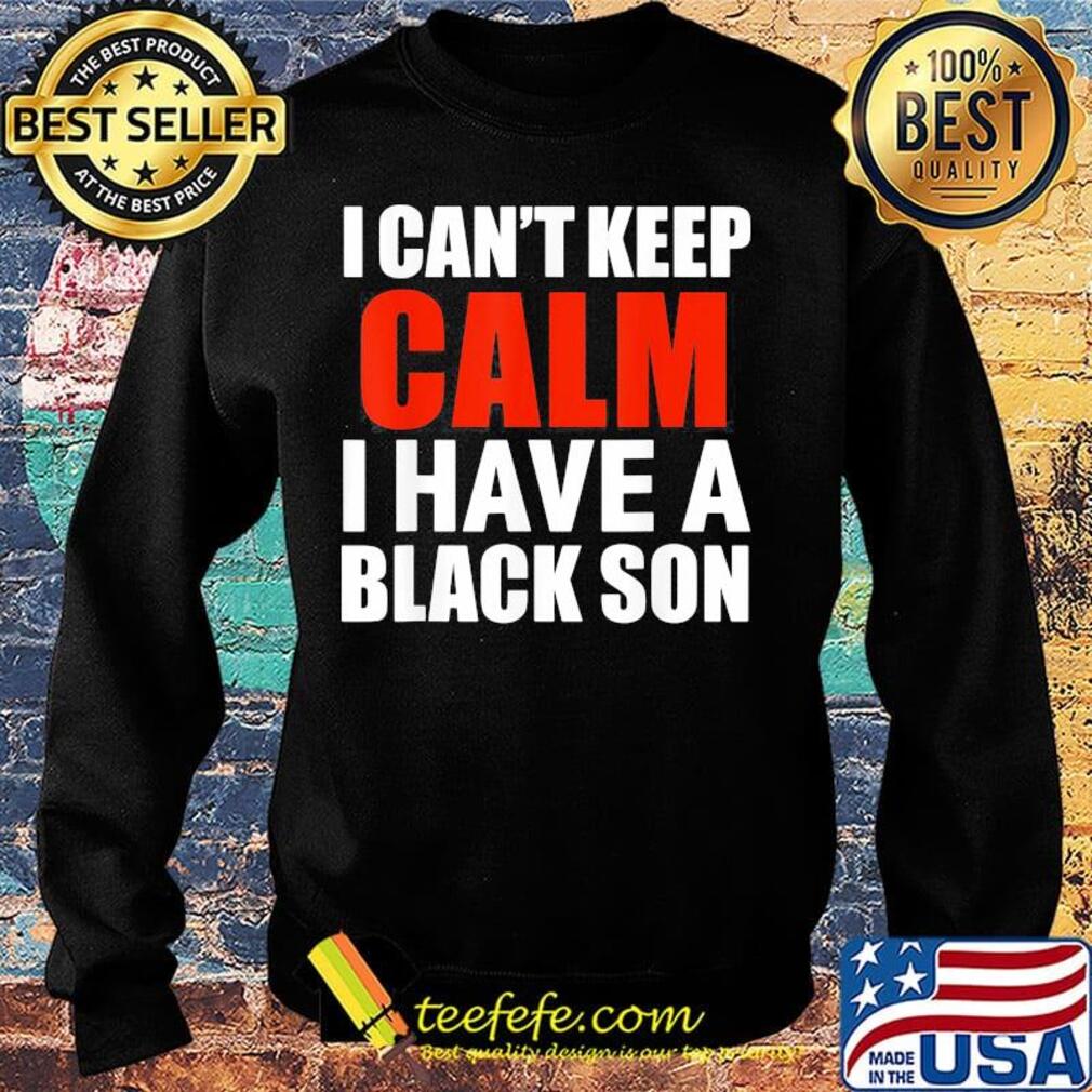 I can't keep calm I have a black son s Sweater I can't keep calm I have a black son s Sweater