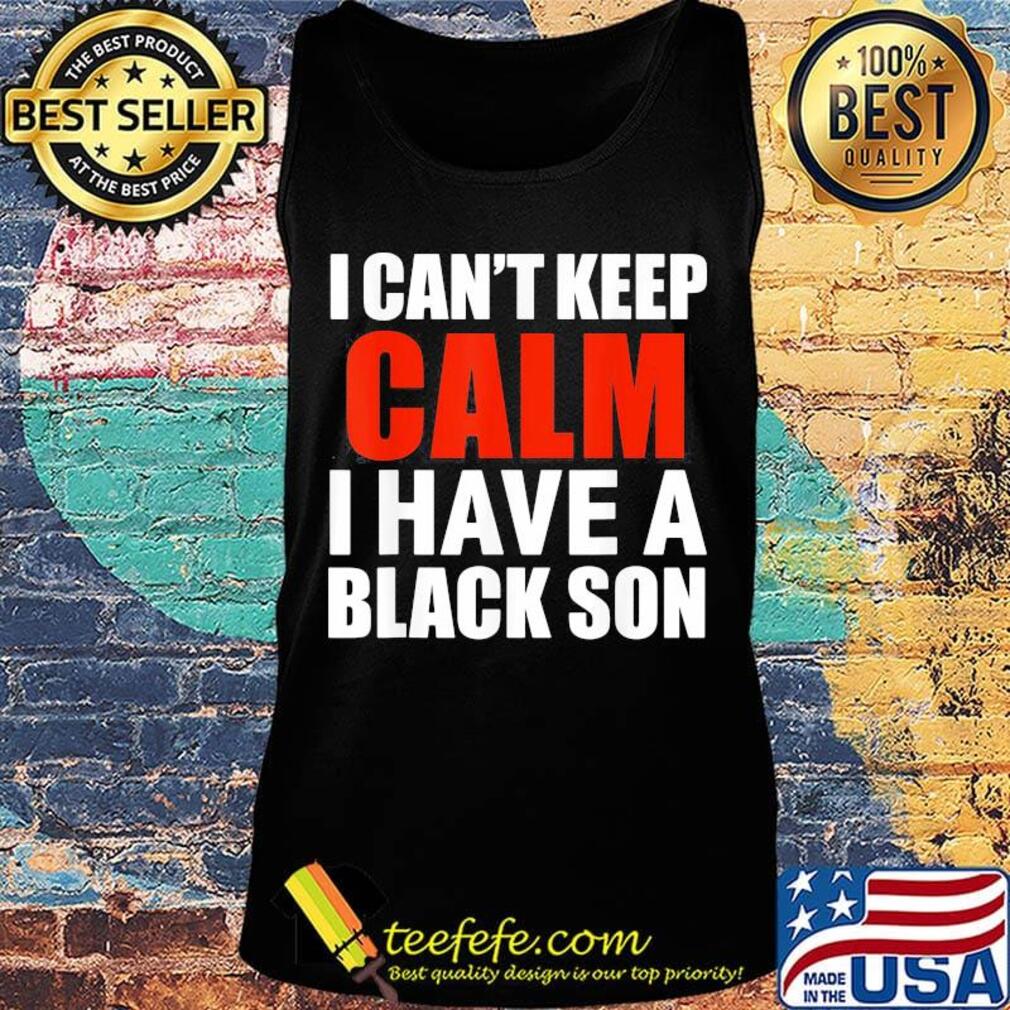 I can't keep calm I have a black son s Tank top I can't keep calm I have a black son s Tank top