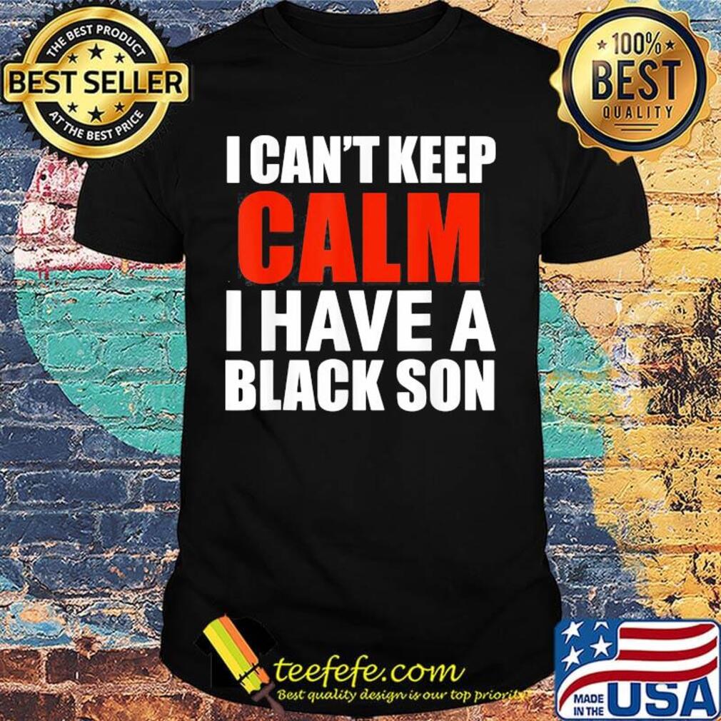 I can't keep calm I have a black son shirt