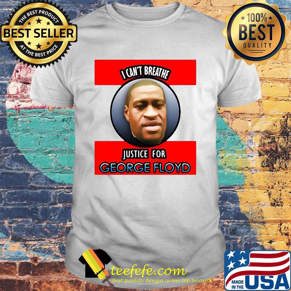 I can’t breathe justice for george floyd 2020 shirt