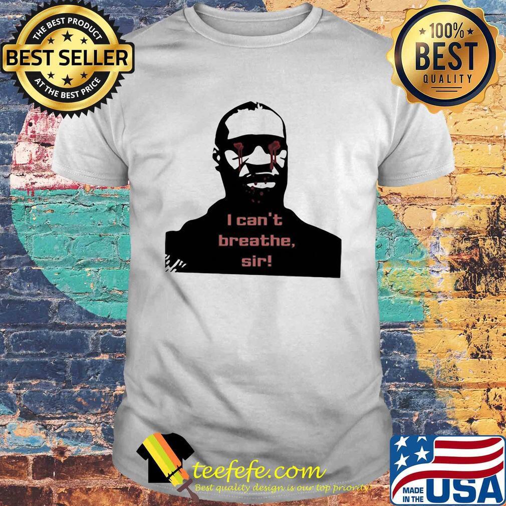 I can’t breathe sir rip george floyd shirt