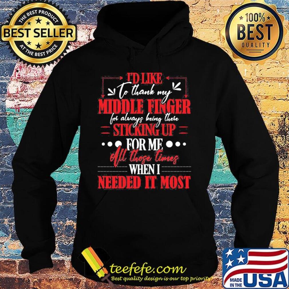 I'd like to thank my middle finger for always being there sticking up for me all those times when i needed it most s Hoodie I'd like to thank my middle finger for always being there sticking up for me all those times when i needed it most s Hoodie